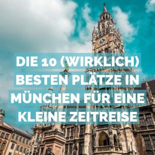 Die 10 (wirklich) besten Plätze in München für eine kleine Zeitreise