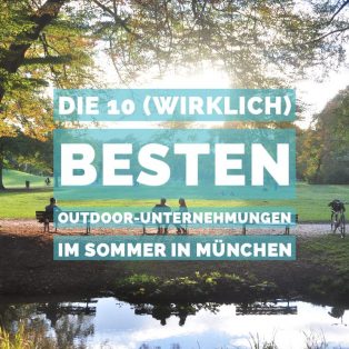 Die 10 (wirklich) besten Outdoor-Unternehmungen im Sommer in München 