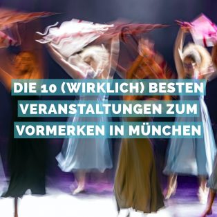 Kleines Kultur 1×1: Die (wirklich) besten Veranstaltungen zum Vormerken in München