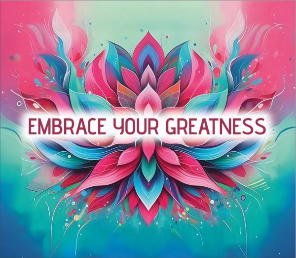 EMBRACE YOUR GREATNESS