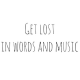 Get lost in words and music